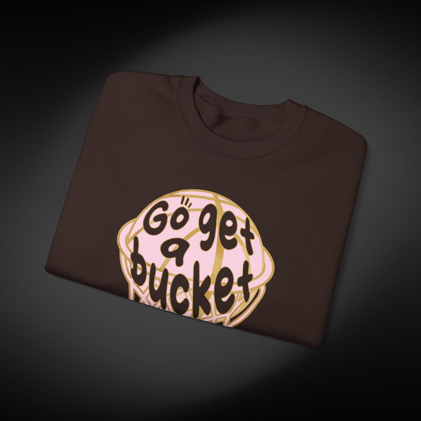 Go get a bucket Graphic Sweatshirt