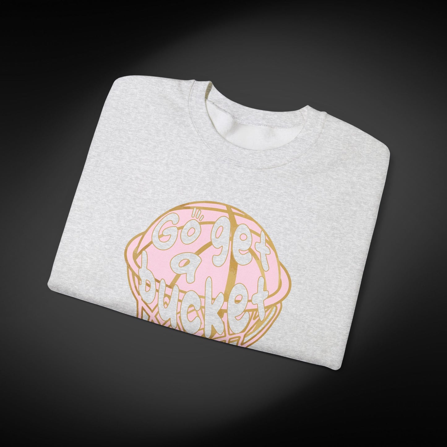 Go get a bucket Graphic Sweatshirt