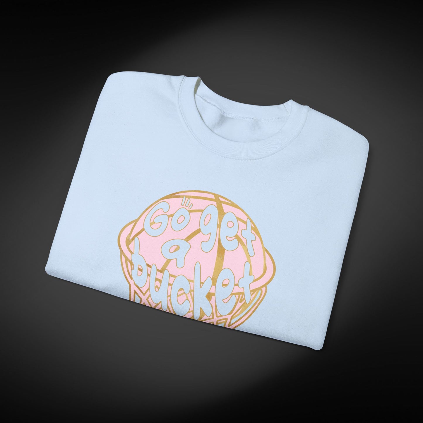 Go get a bucket Graphic Sweatshirt