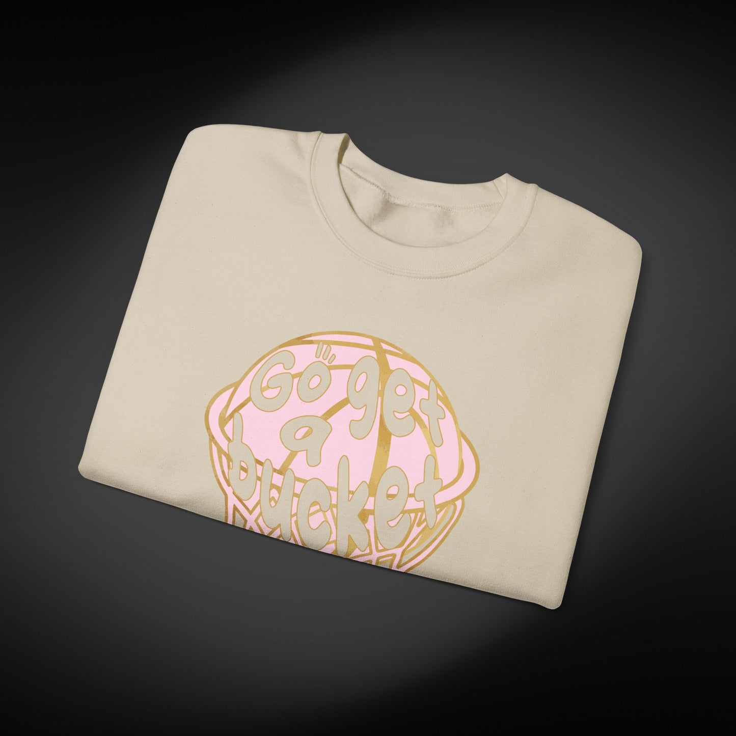 Go get a bucket Graphic Sweatshirt